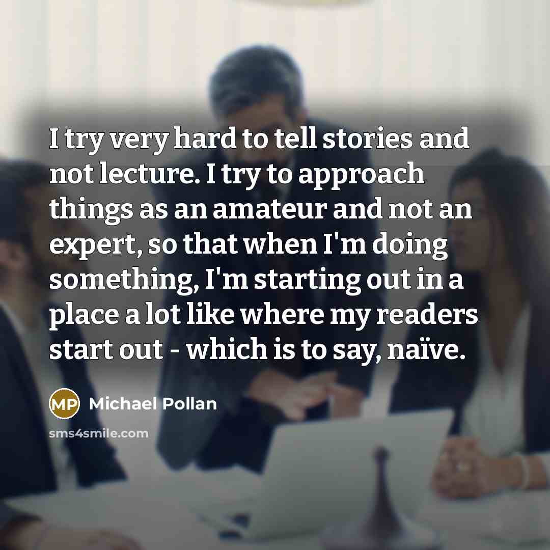 “I try very hard to tell stories and not lecture.…” quote by Michael Pollan