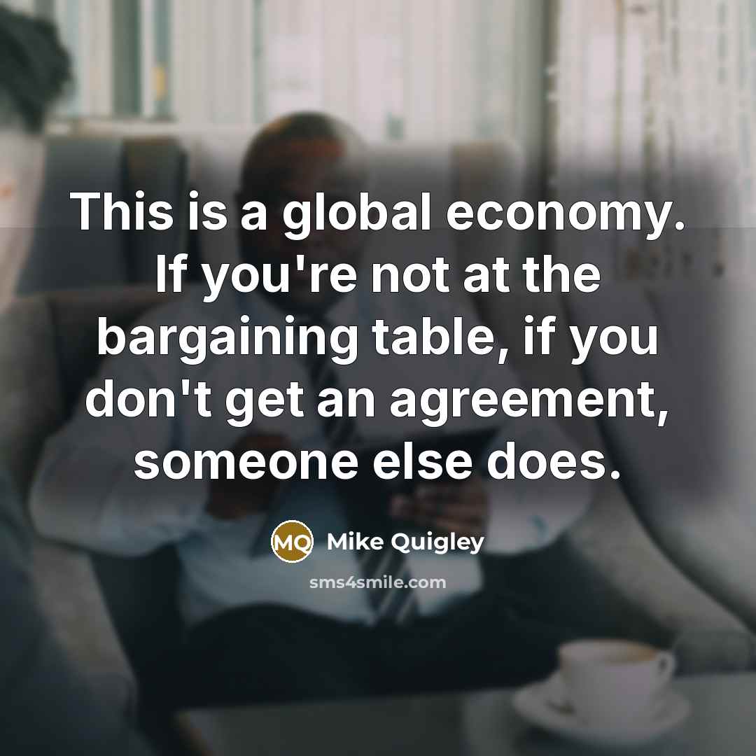 “This is a global economy. If you're not at the…” quote by Mike Quigley