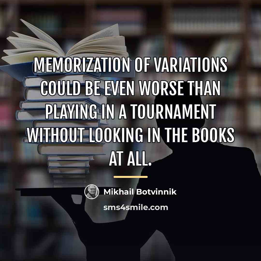 “Memorization of variations could be even worse than playing in…” quote by Mikhail Botvinnik