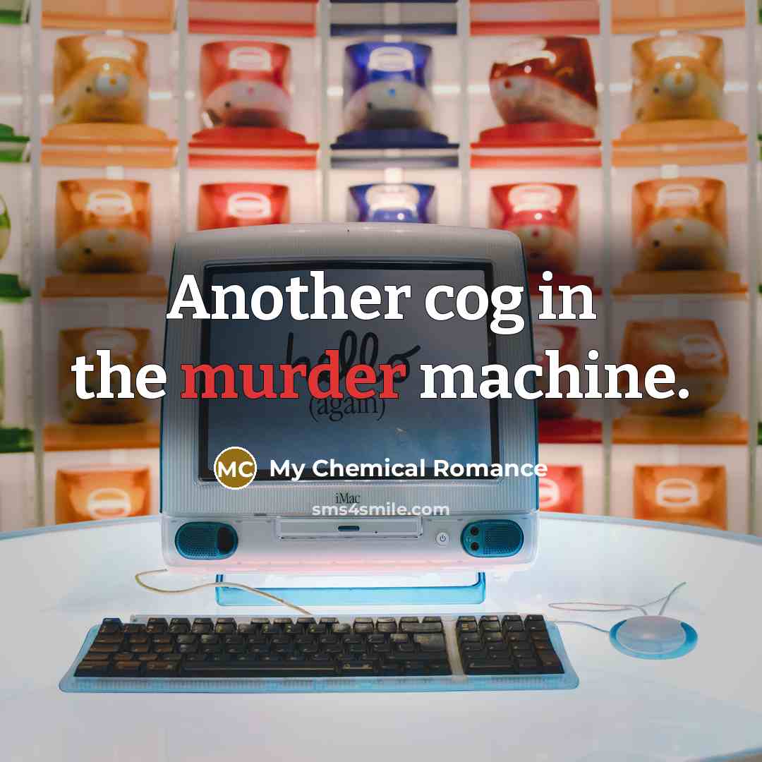“Another cog in the murder machine.…” quote by My Chemical Romance