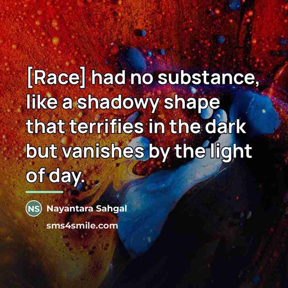 “[Race] had no substance, like a shadowy shape that terrifies…” quote by Nayantara Sahgal