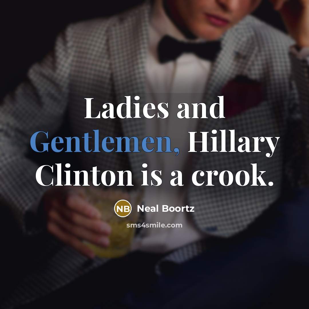 “Ladies and Gentlemen, Hillary Clinton is a crook.…” quote by Neal Boortz