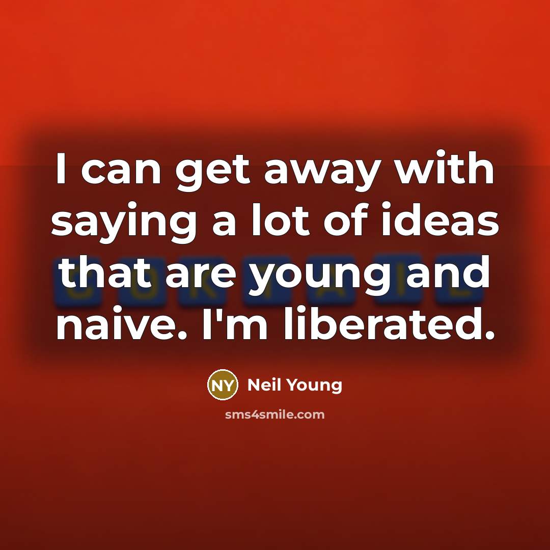 “I can get away with saying a lot of ideas…” quote by Neil Young