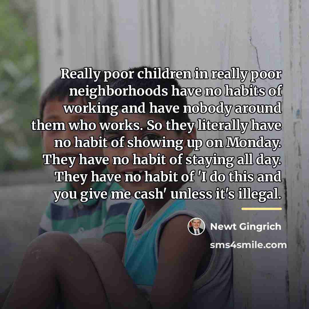 “Really poor children in really poor neighborhoods have no habits…” quote by Newt Gingrich