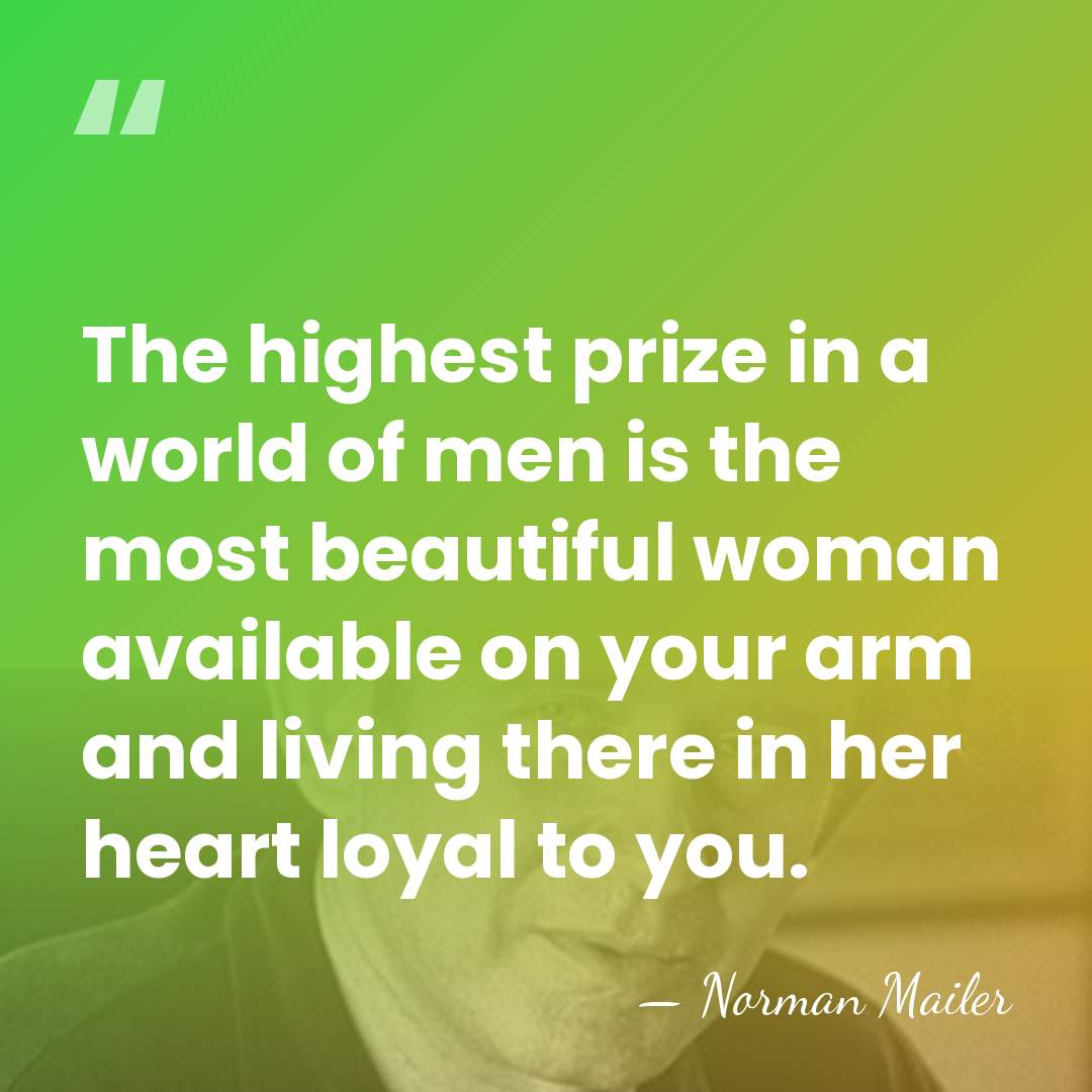 The highest prize in a world of men is the most beautiful&hellip; - Norman Mailer