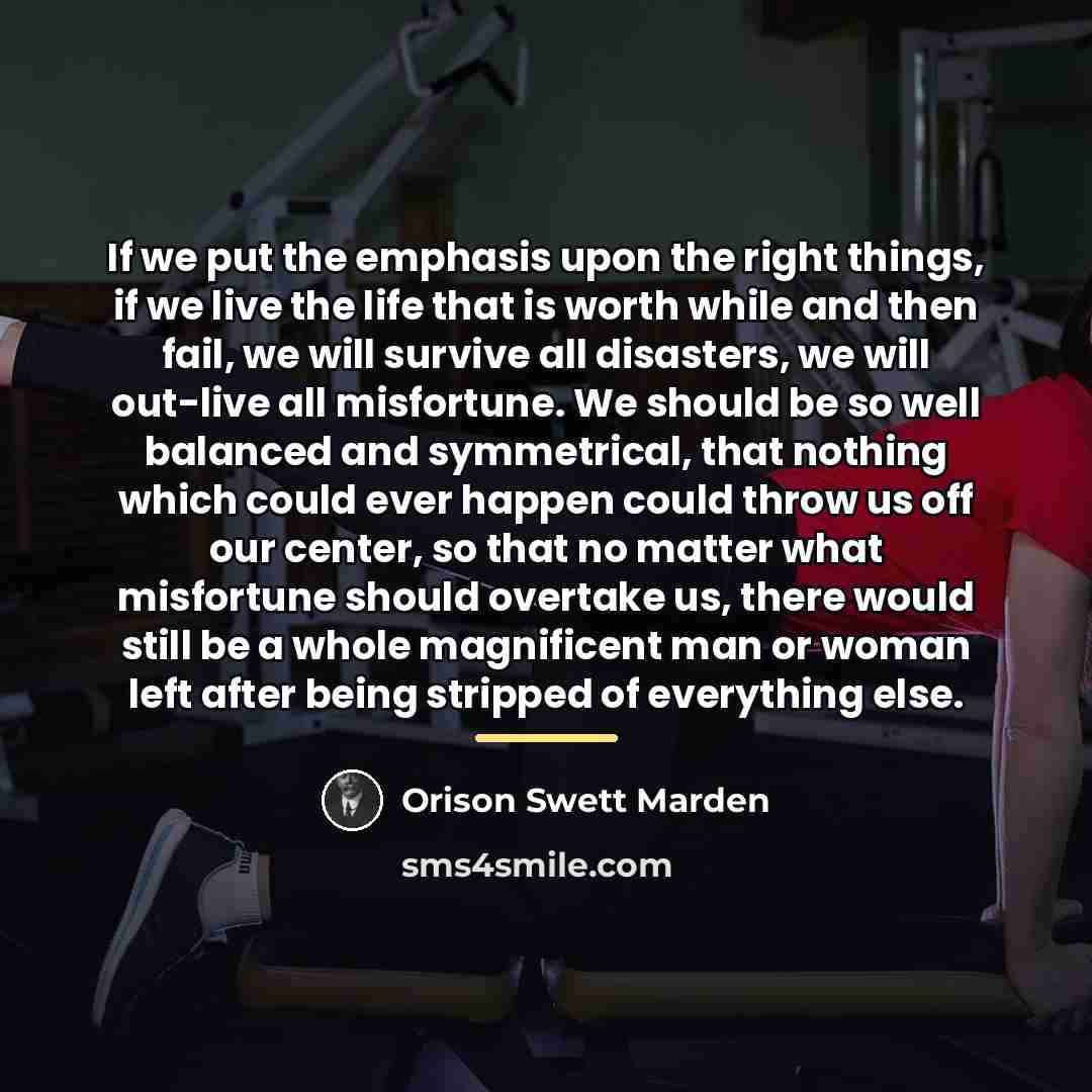 “If we put the emphasis upon the right things, if…” quote by Orison Swett Marden