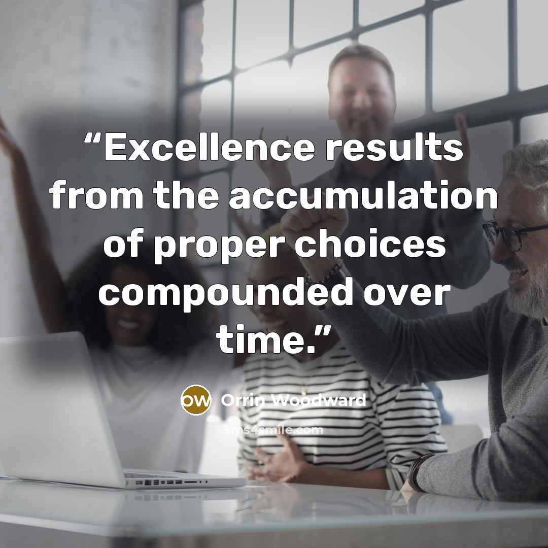 “Excellence results from the accumulation of proper choices compounded over time.” quote by Orrin Woodward