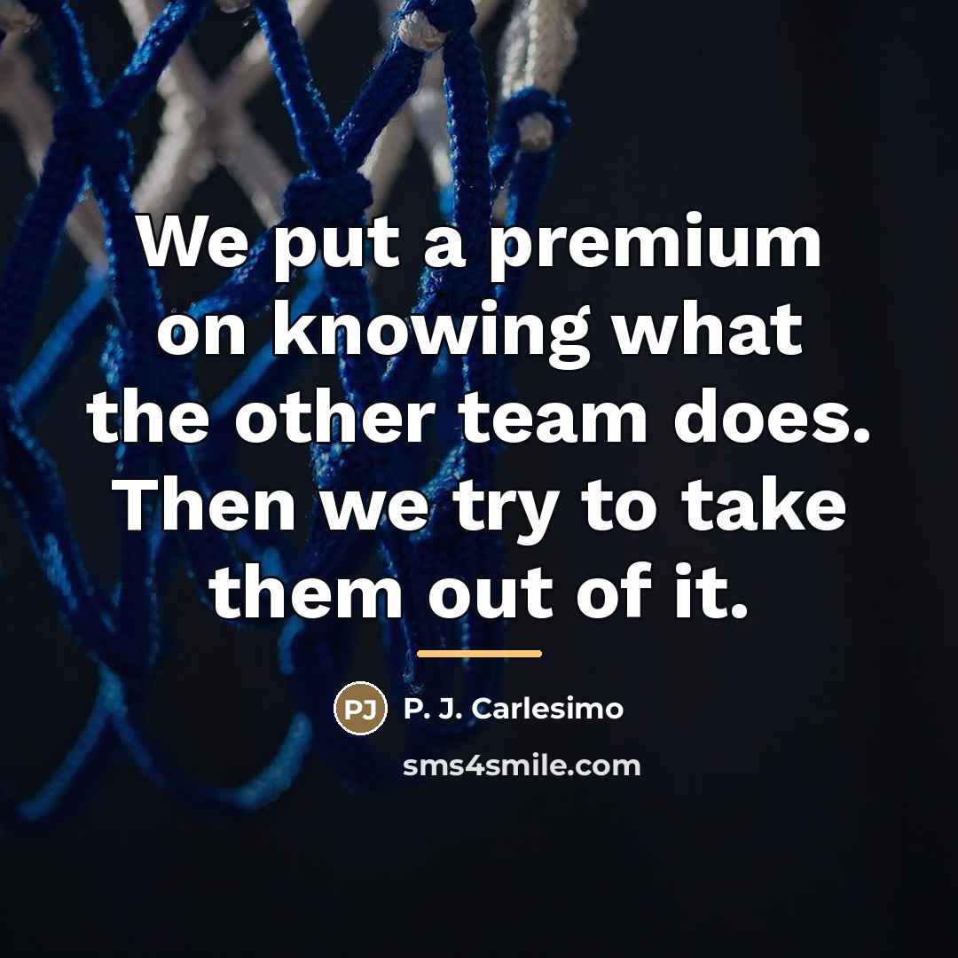 “We put a premium on knowing what the other team…” quote by P. J. Carlesimo