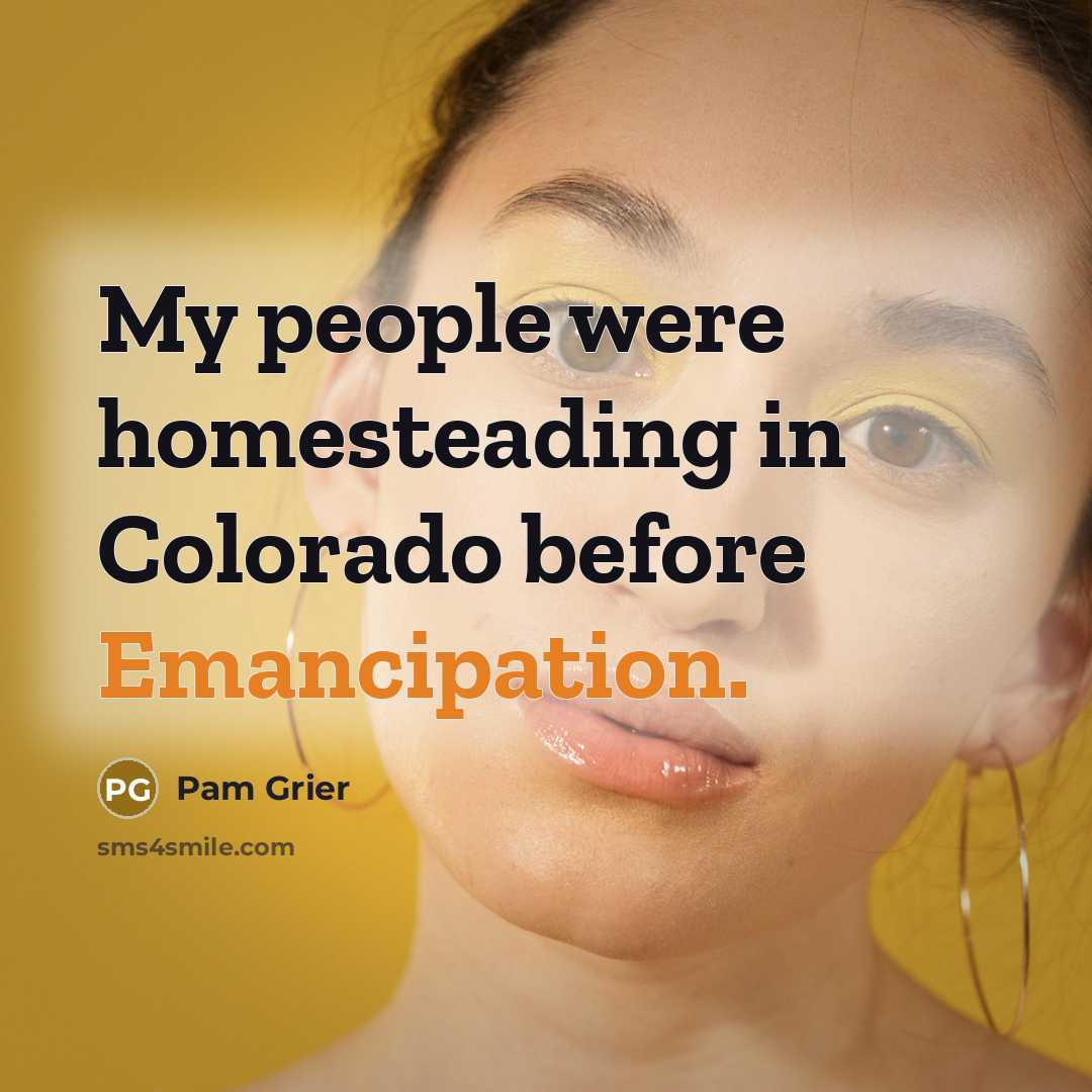“My people were homesteading in Colorado before Emancipation.…” quote by Pam Grier