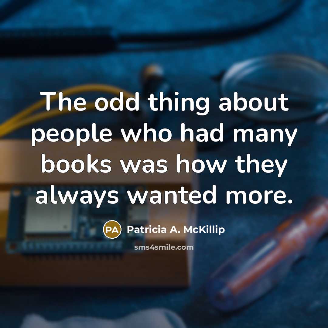 “The odd thing about people who had many books was…” quote by Patricia A. McKillip