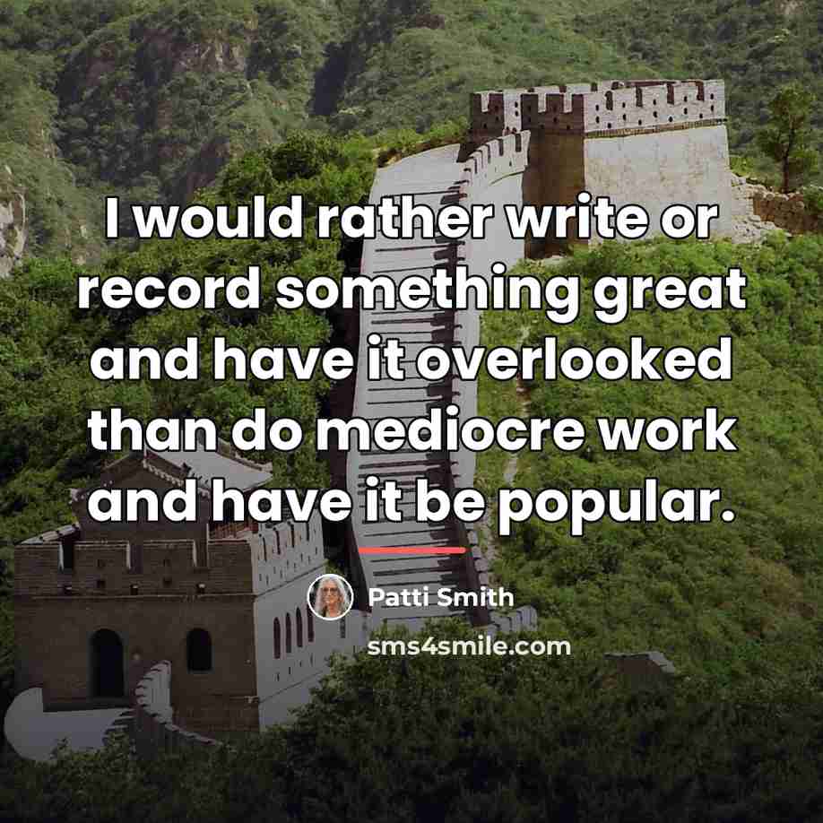 “I would rather write or record something great and have…” quote by Patti Smith