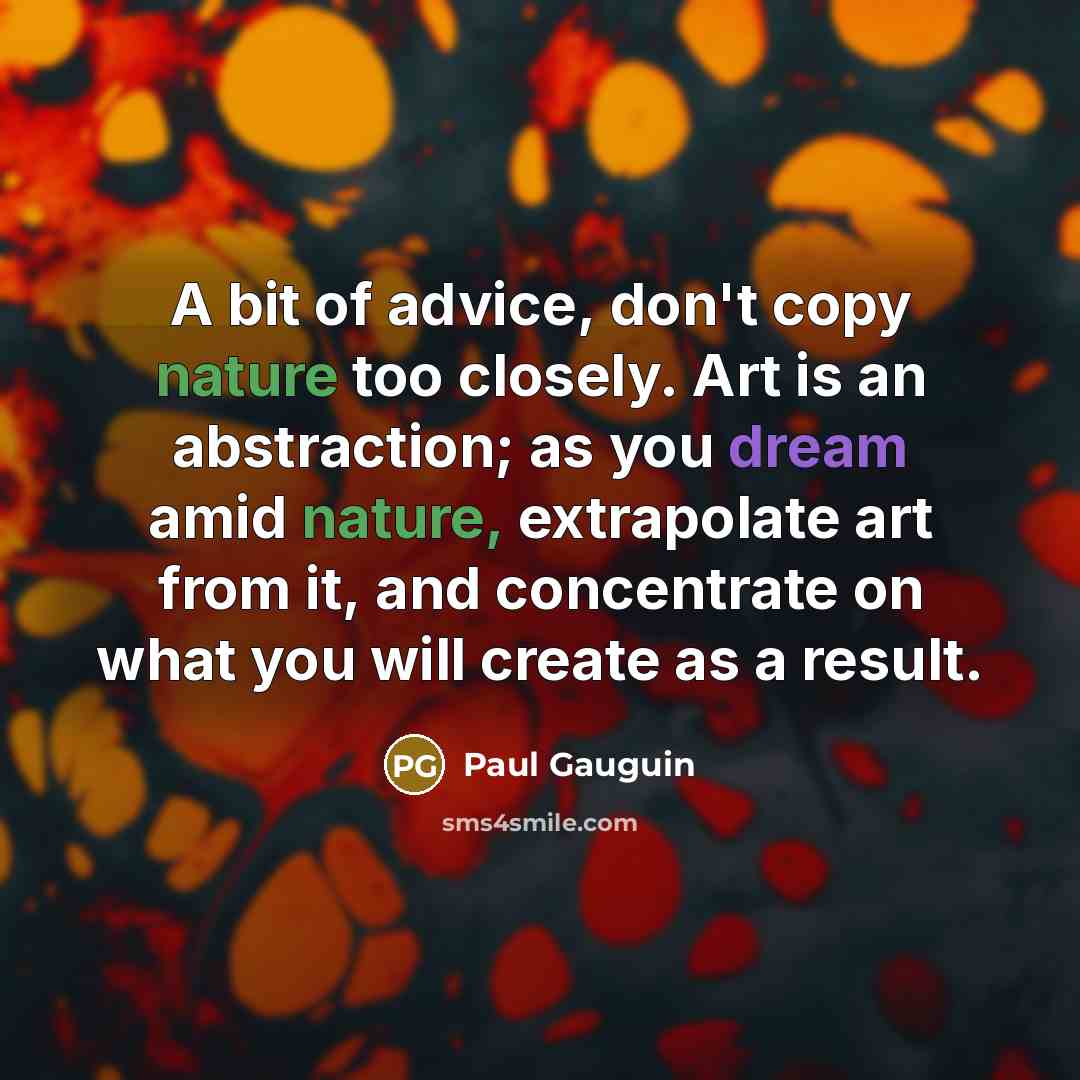 “A bit of advice, don't copy nature too closely. Art…” quote by Paul Gauguin