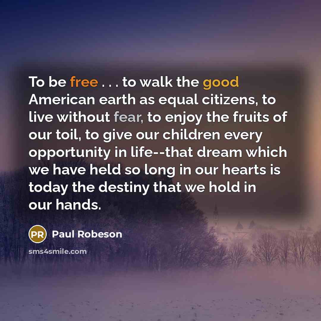 “To be free . . . to walk the good…” quote by Paul Robeson
