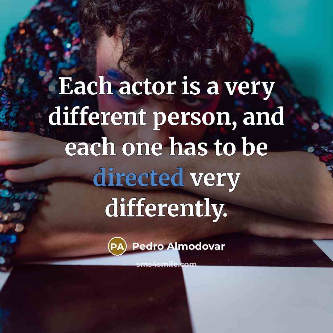 “Each actor is a very different person, and each one has to be directed very differently.” quote by Pedro Almodovar