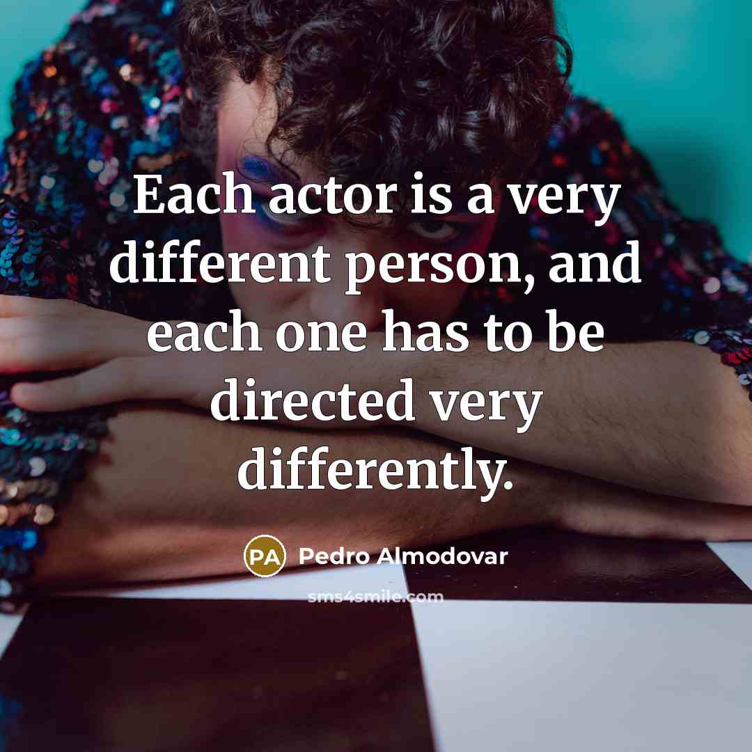 “Each actor is a very different person, and each one…” quote by Pedro Almodovar