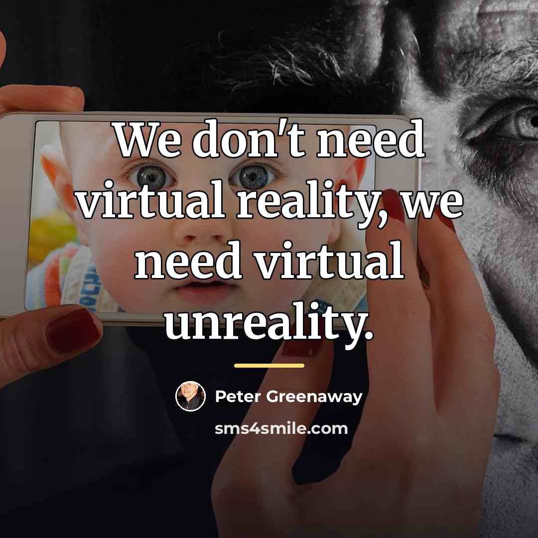 “We don't need virtual reality, we need virtual unreality.…” quote by Peter Greenaway