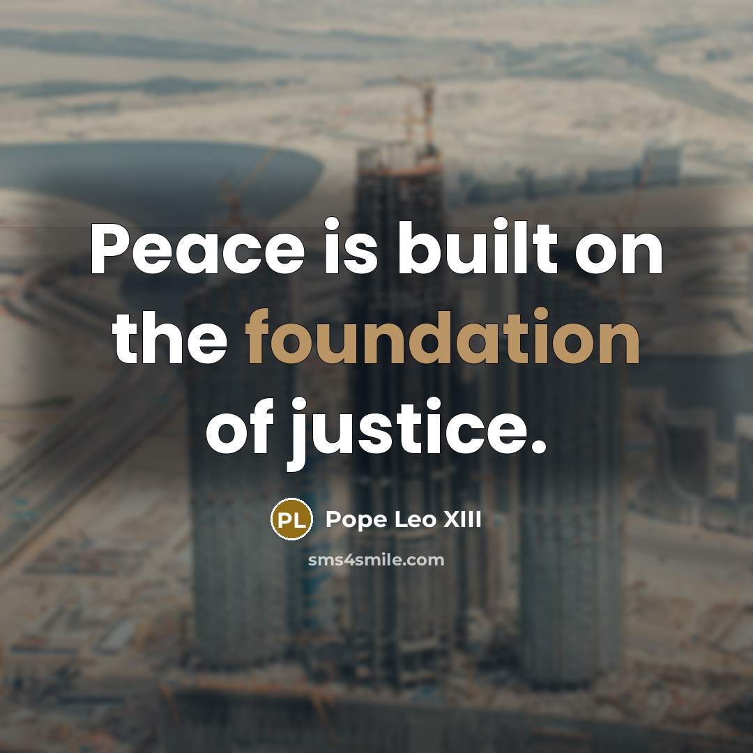 “Peace is built on the foundation of justice.…” quote by Pope Leo XIII