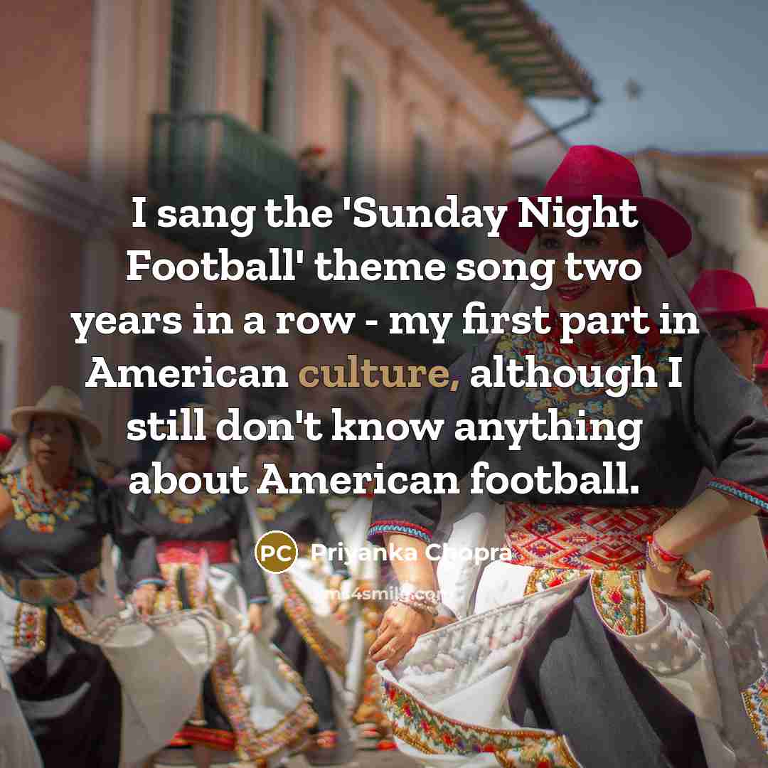 “I sang the 'Sunday Night Football' theme song two years…” quote by Priyanka Chopra