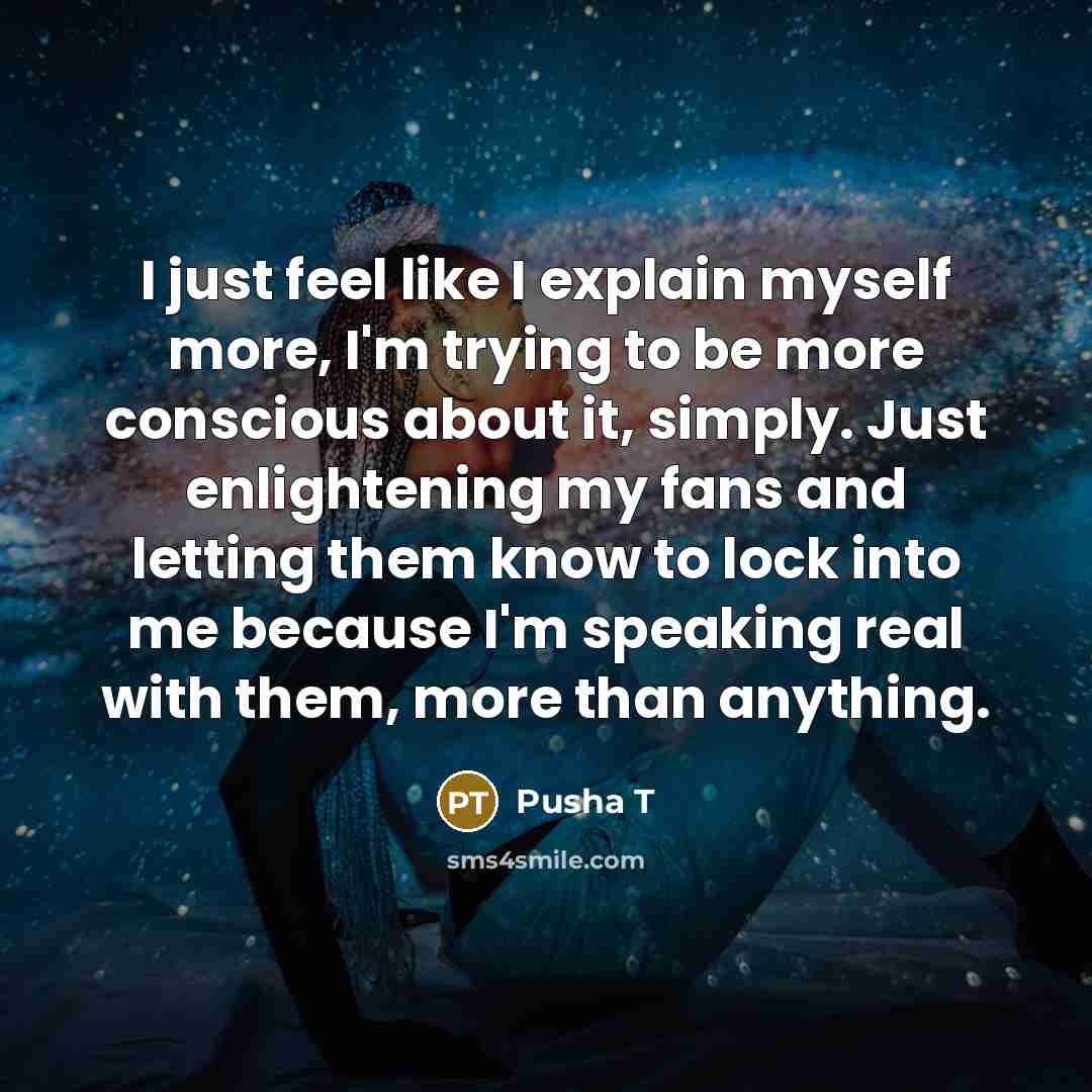 “I just feel like I explain myself more, I'm trying…” quote by Pusha T