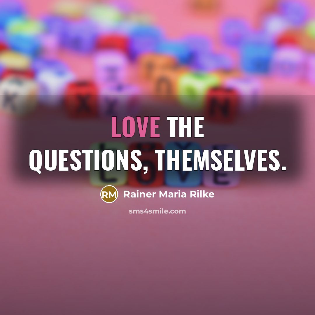 “Love the questions, themselves.…” quote by Rainer Maria Rilke