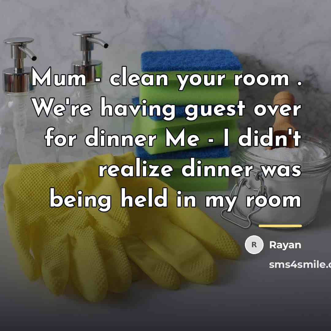 “Mum - clean your room . We're having guest over…” quote by Rayan