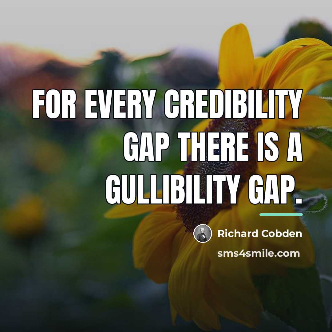 “For every credibility gap there is a gullibility gap.…” quote by Richard Cobden