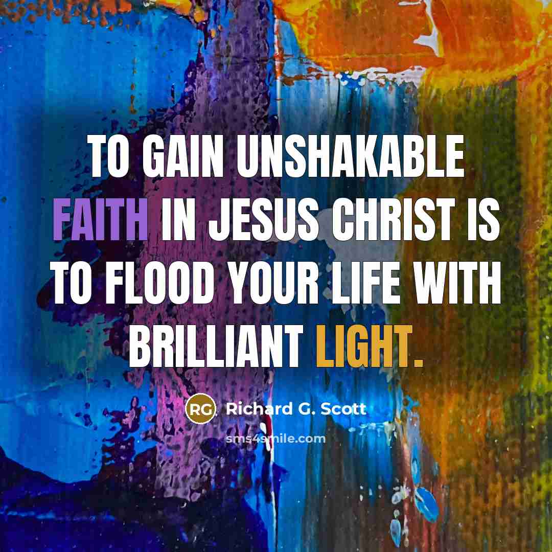 “To gain unshakable faith in Jesus Christ is to flood…” quote by Richard G. Scott