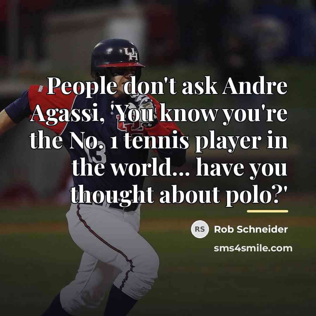 “People don't ask Andre Agassi, 'You know you're the No.…” quote by Rob Schneider