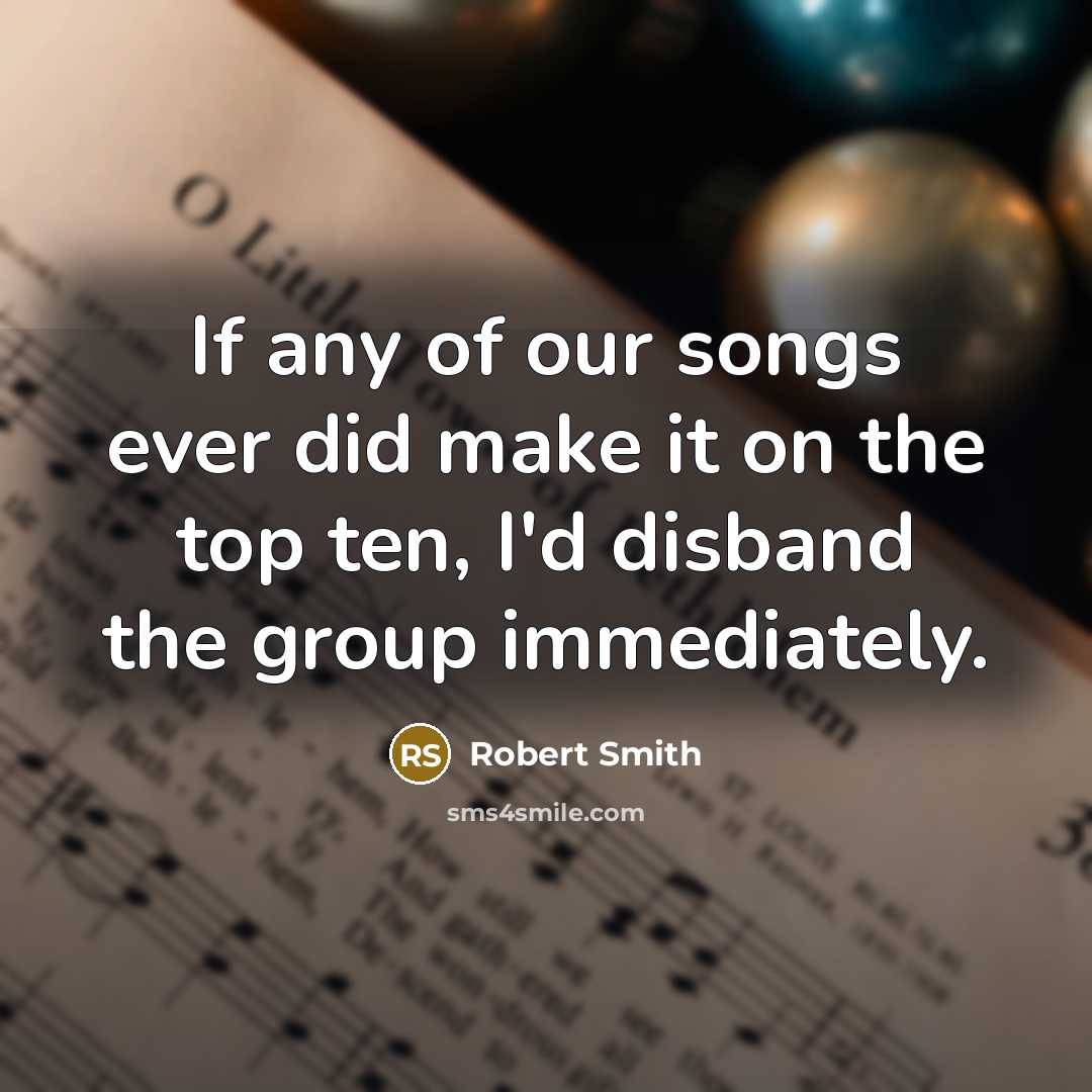“If any of our songs ever did make it on…” quote by Robert Smith
