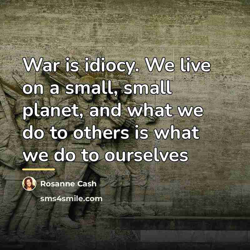“War is idiocy. We live on a small, small planet,…” quote by Rosanne Cash