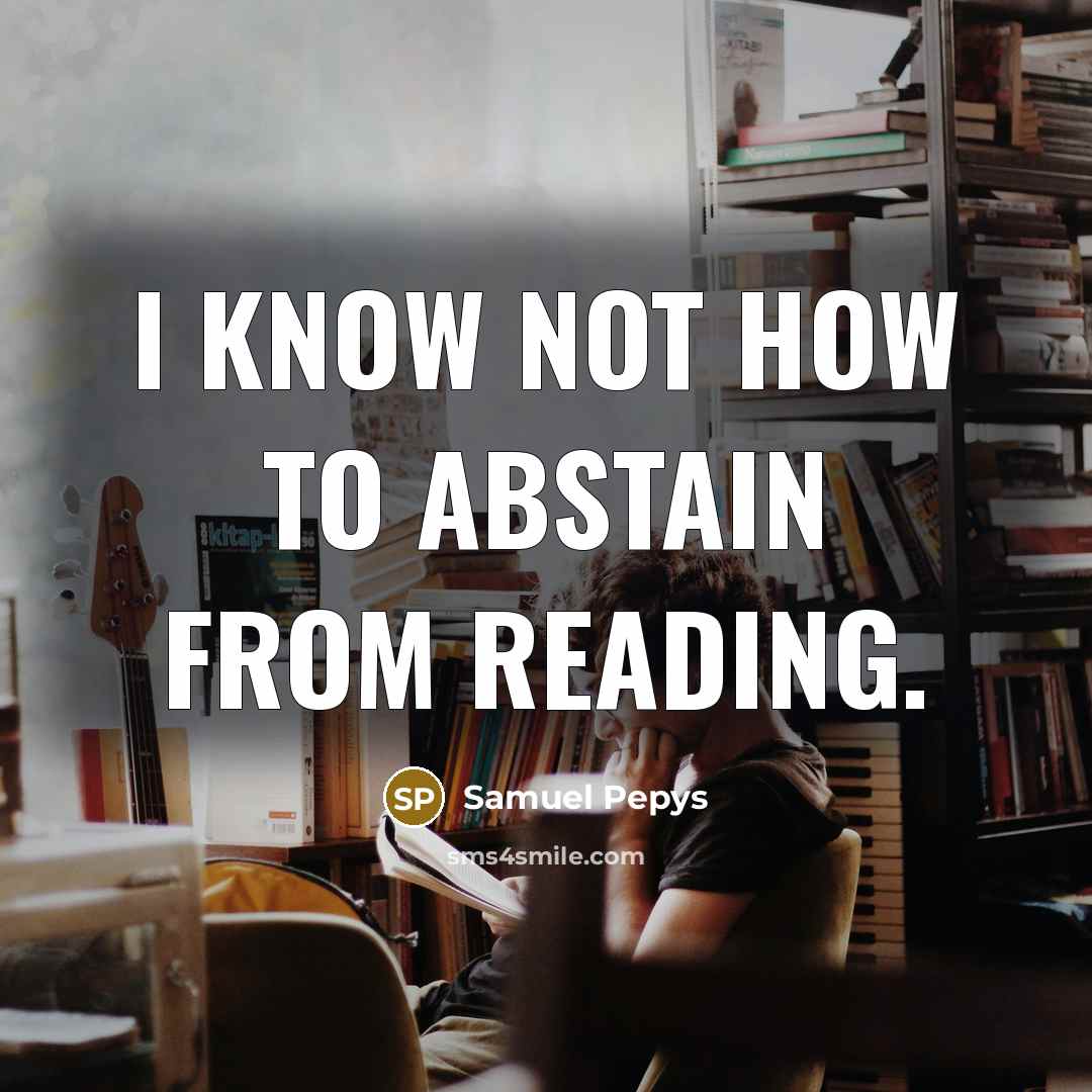 “I know not how to abstain from reading.…” quote by Samuel Pepys