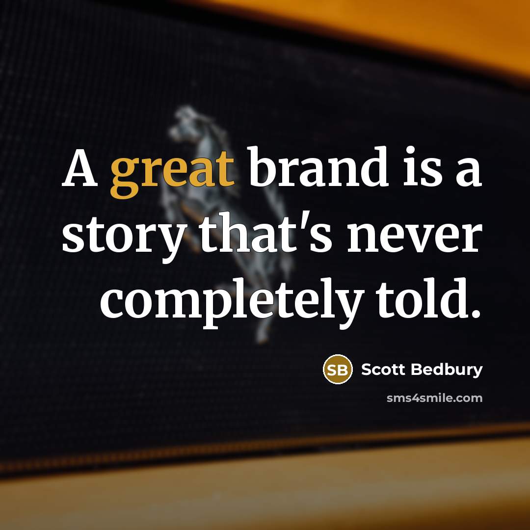“A great brand is a story that's never completely told.” quote by Scott Bedbury