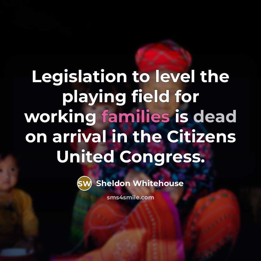 “Legislation to level the playing field for working families is…” quote by Sheldon Whitehouse