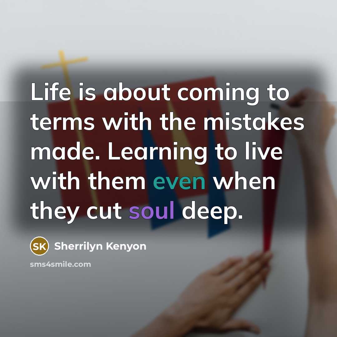 “Life is about coming to terms with the mistakes made.…” quote by Sherrilyn Kenyon