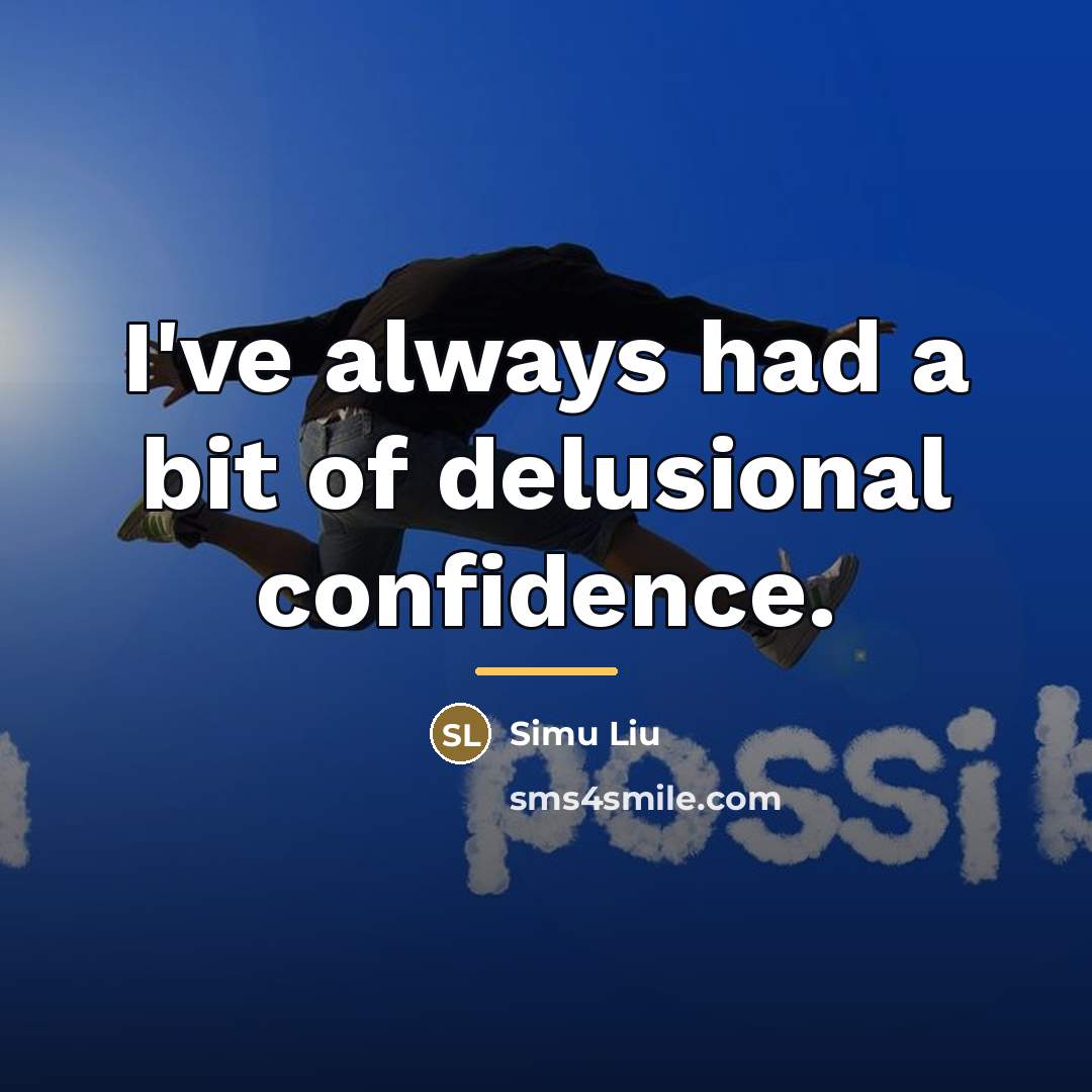 “I've always had a bit of delusional confidence.…” quote by Simu Liu