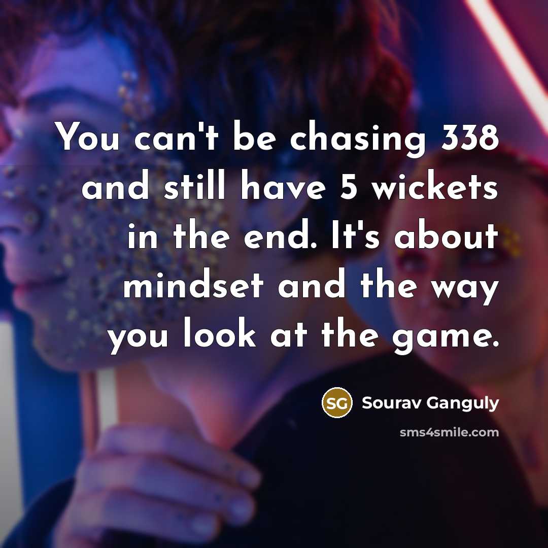 “You can't be chasing 338 and still have 5 wickets…” quote by Sourav Ganguly