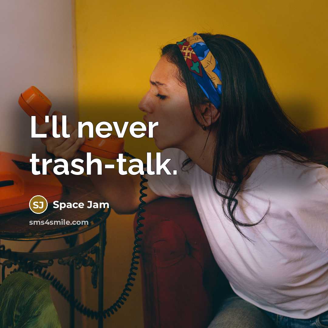 “L'll never trash-talk.” quote by Space Jam