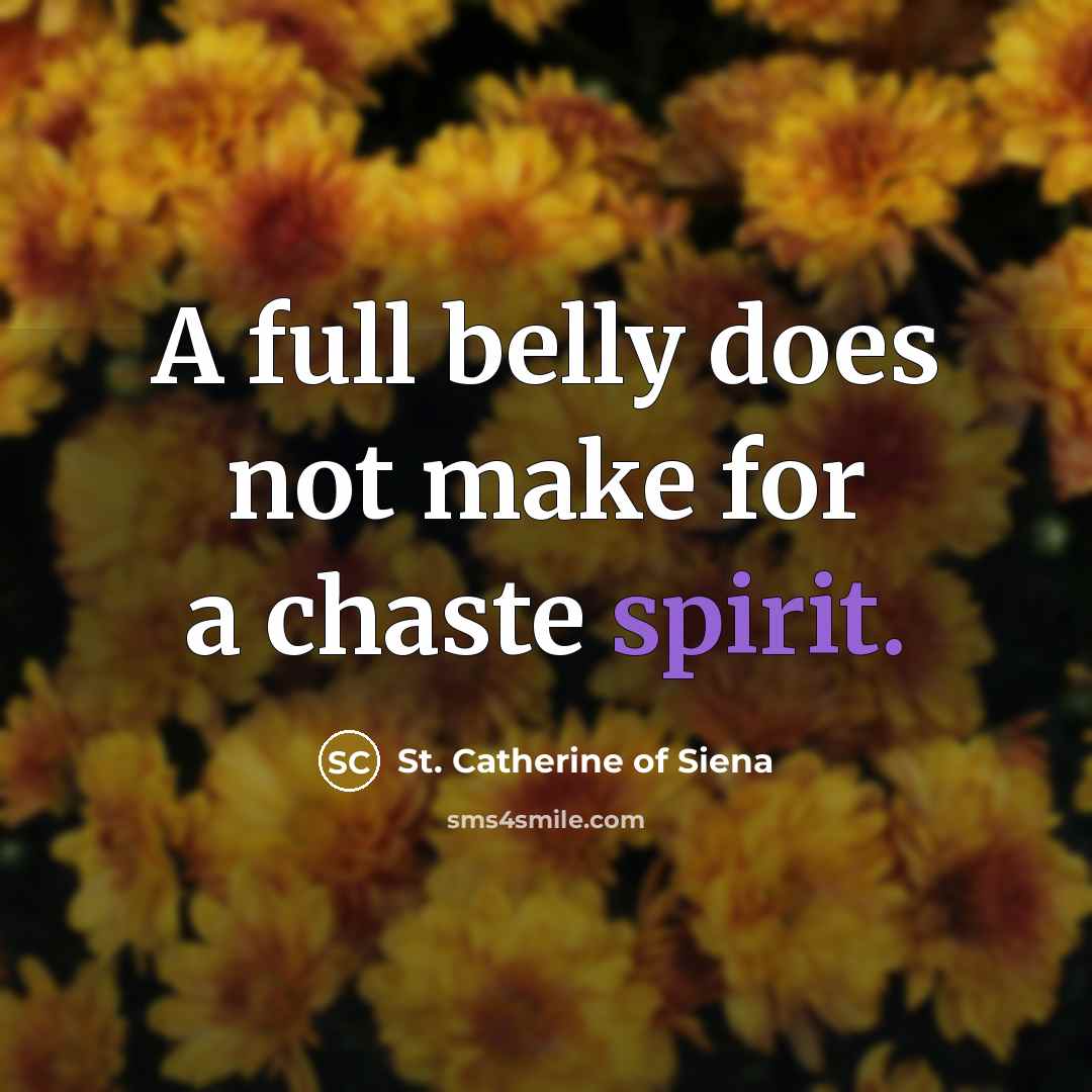 “A full belly does not make for a chaste spirit.…” quote by St. Catherine of Siena