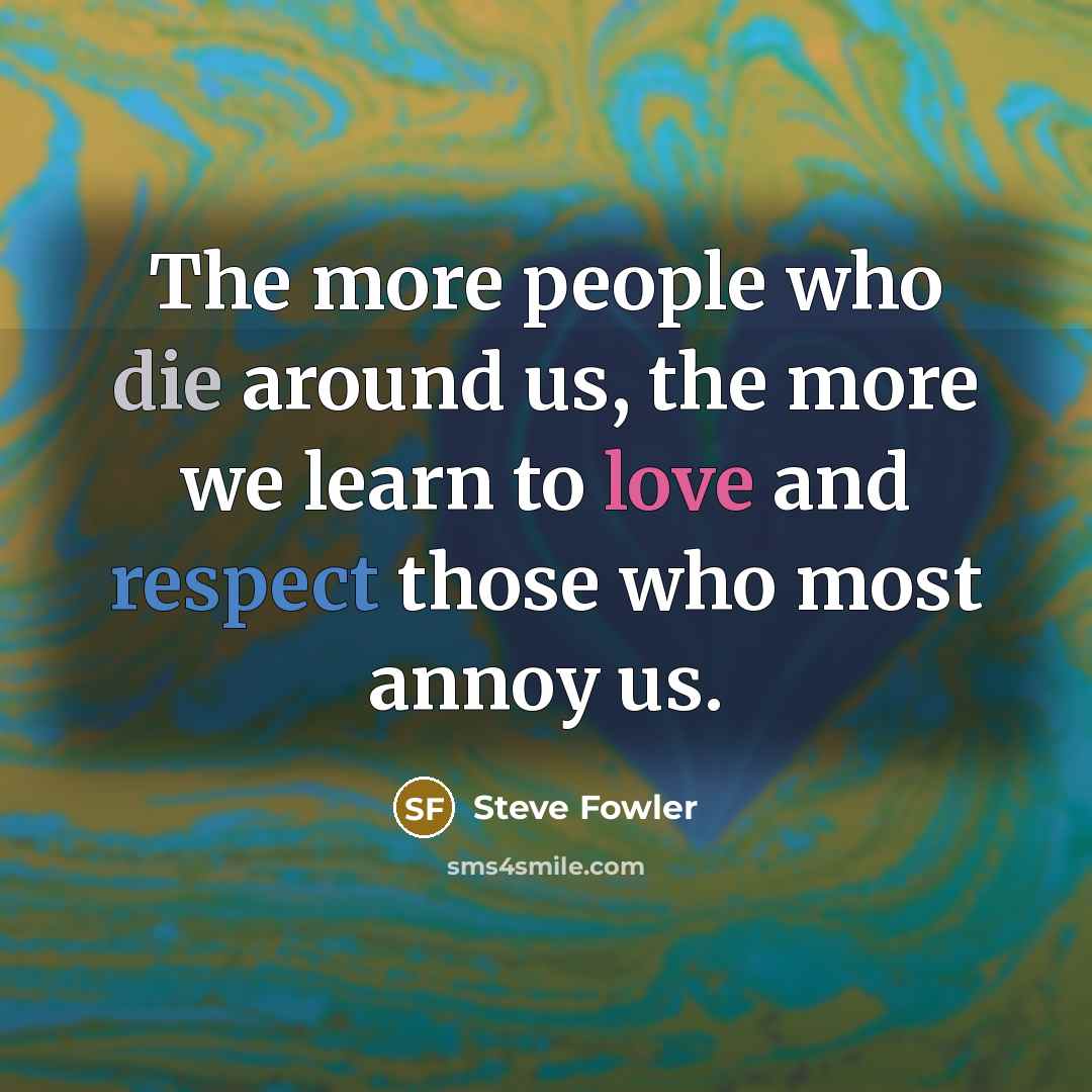 “The more people who die around us, the more we…” quote by Steve Fowler