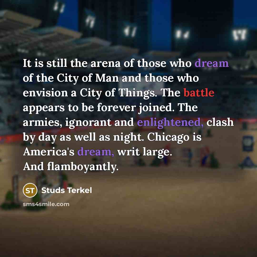 “It is still the arena of those who dream of…” quote by Studs Terkel