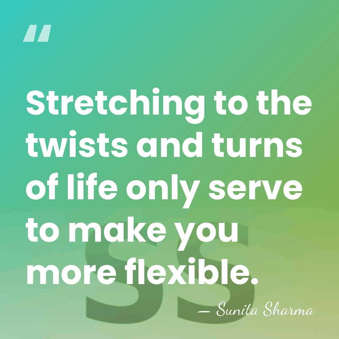 Stretching to the twists and turns of life only serve to make&hellip; - Sunita Sharma