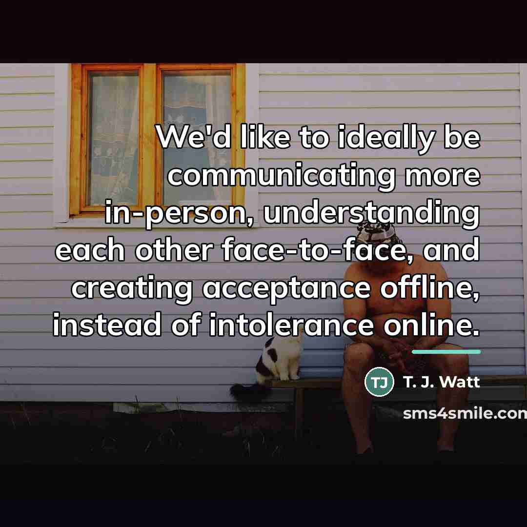 “We'd like to ideally be communicating more in-person, understanding each…” quote by T. J. Watt