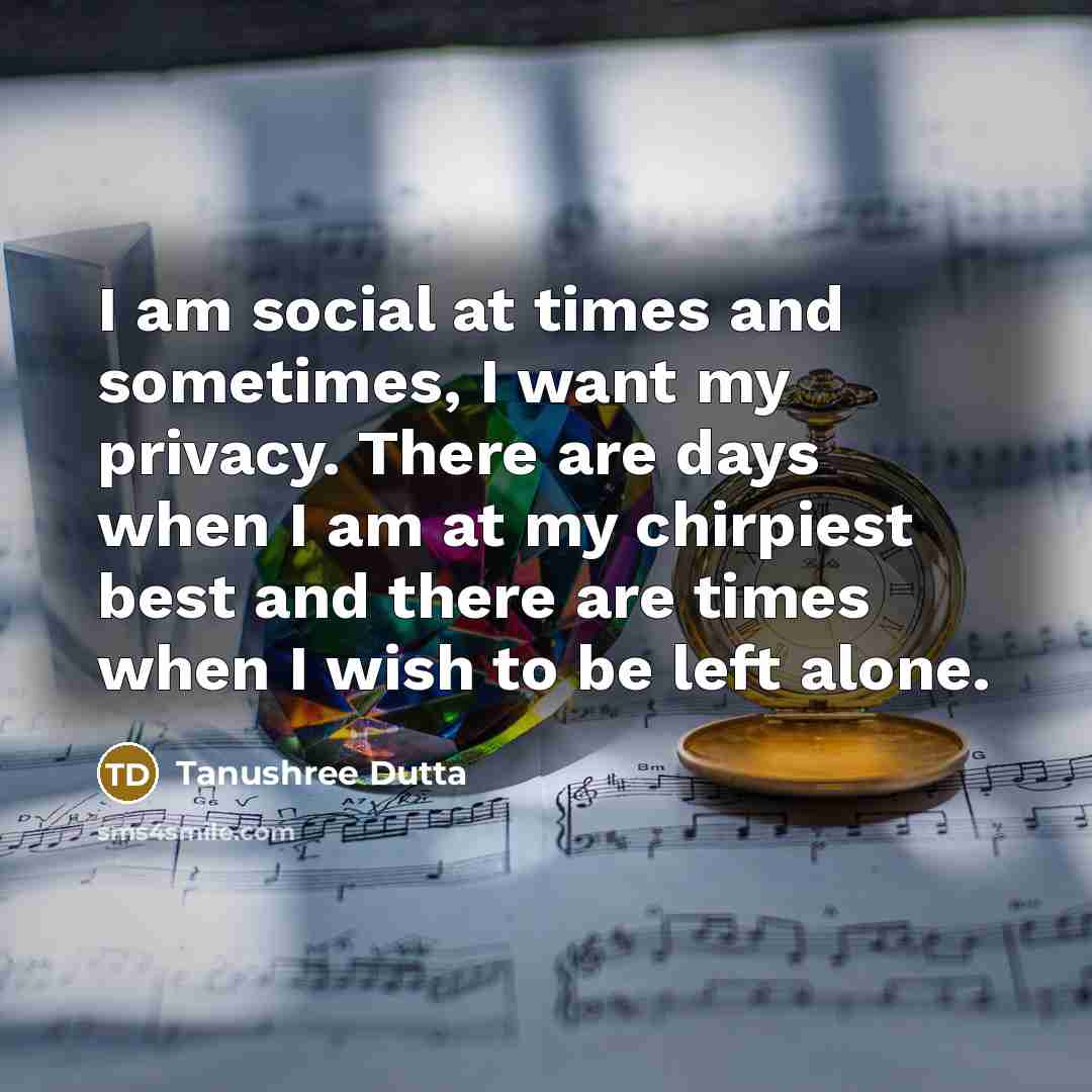 “I am social at times and sometimes, I want my…” quote by Tanushree Dutta