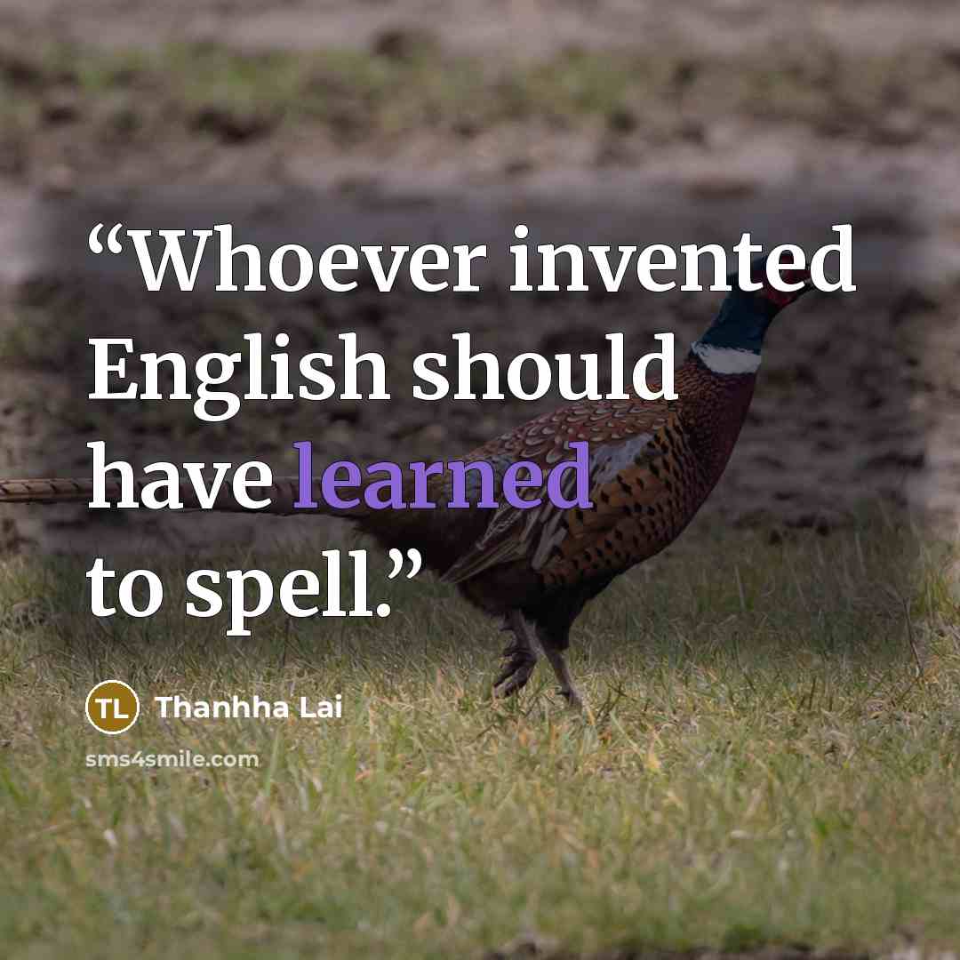 “Whoever invented English should have learned to spell.” quote by Thanhha Lai