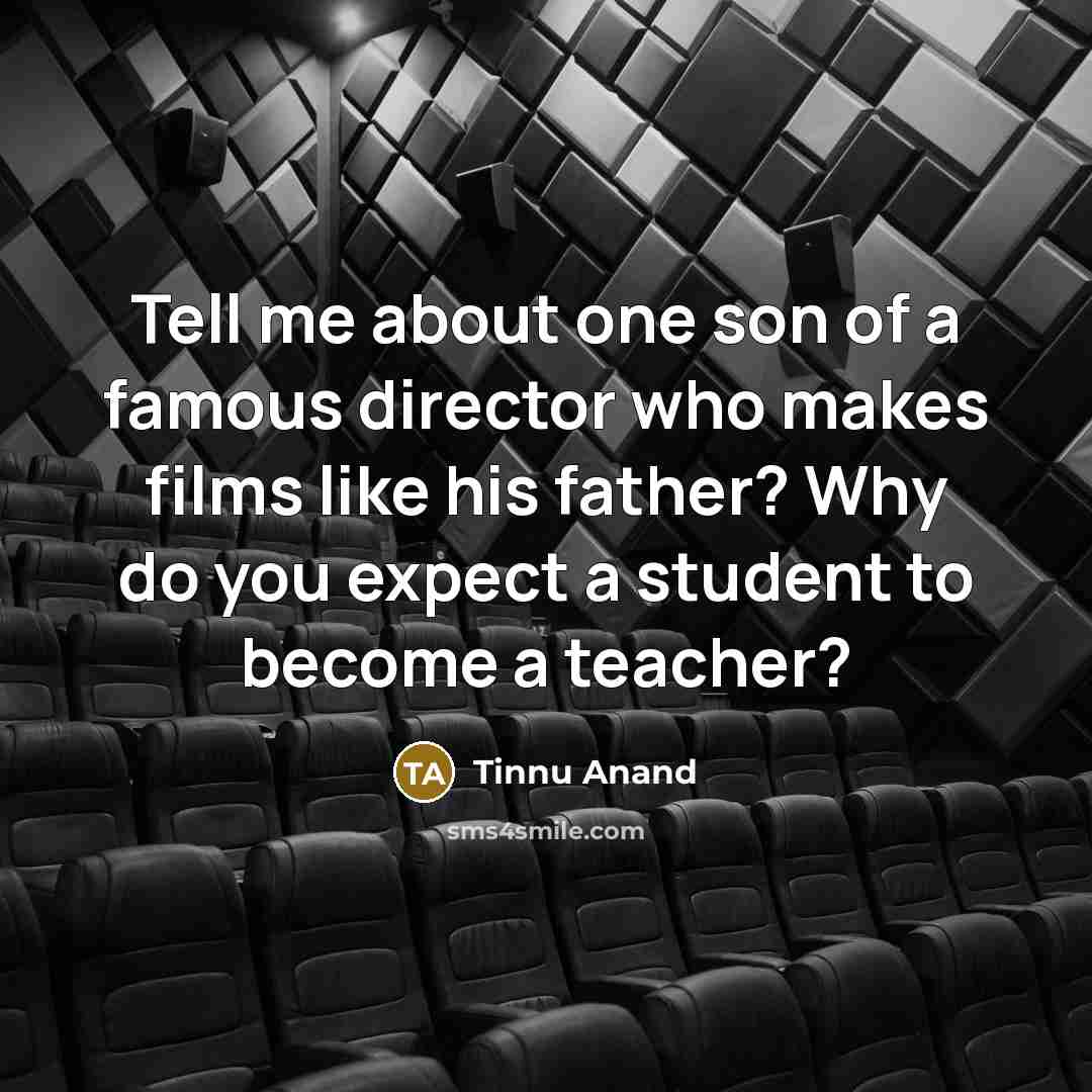 “Tell me about one son of a famous director who…” quote by Tinnu Anand