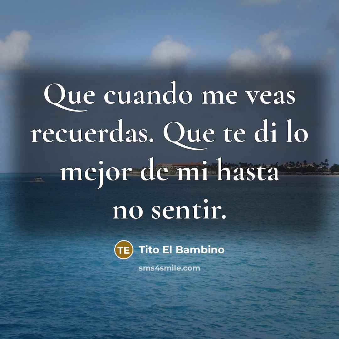 “Que cuando me veas recuerdas. Que te di lo mejor…” quote by Tito El Bambino
