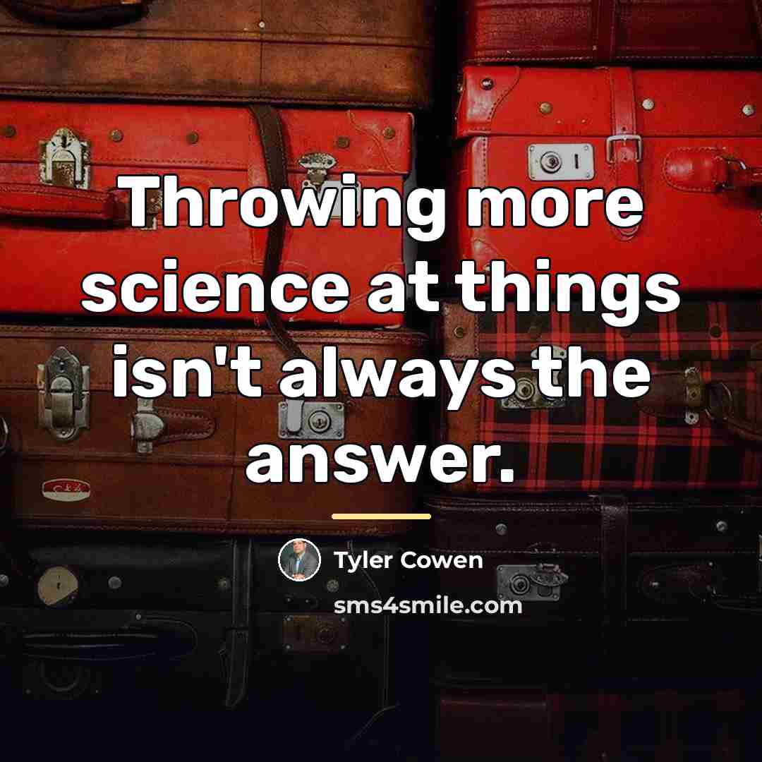 “Throwing more science at things isn't always the answer.…” quote by Tyler Cowen
