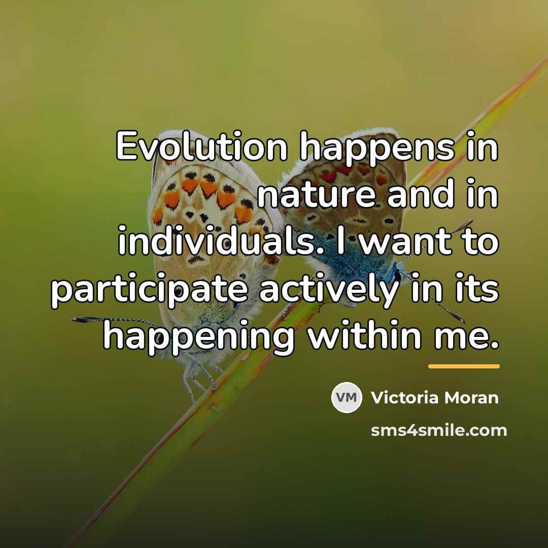 “Evolution happens in nature and in individuals. I want to…” quote by Victoria Moran