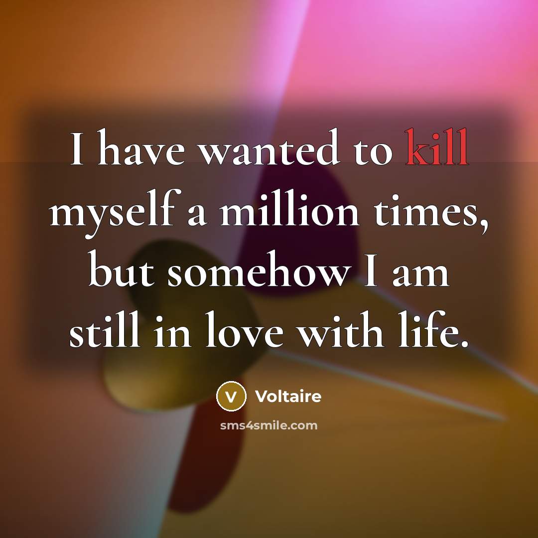 “I have wanted to kill myself a million times, but…” quote by Voltaire