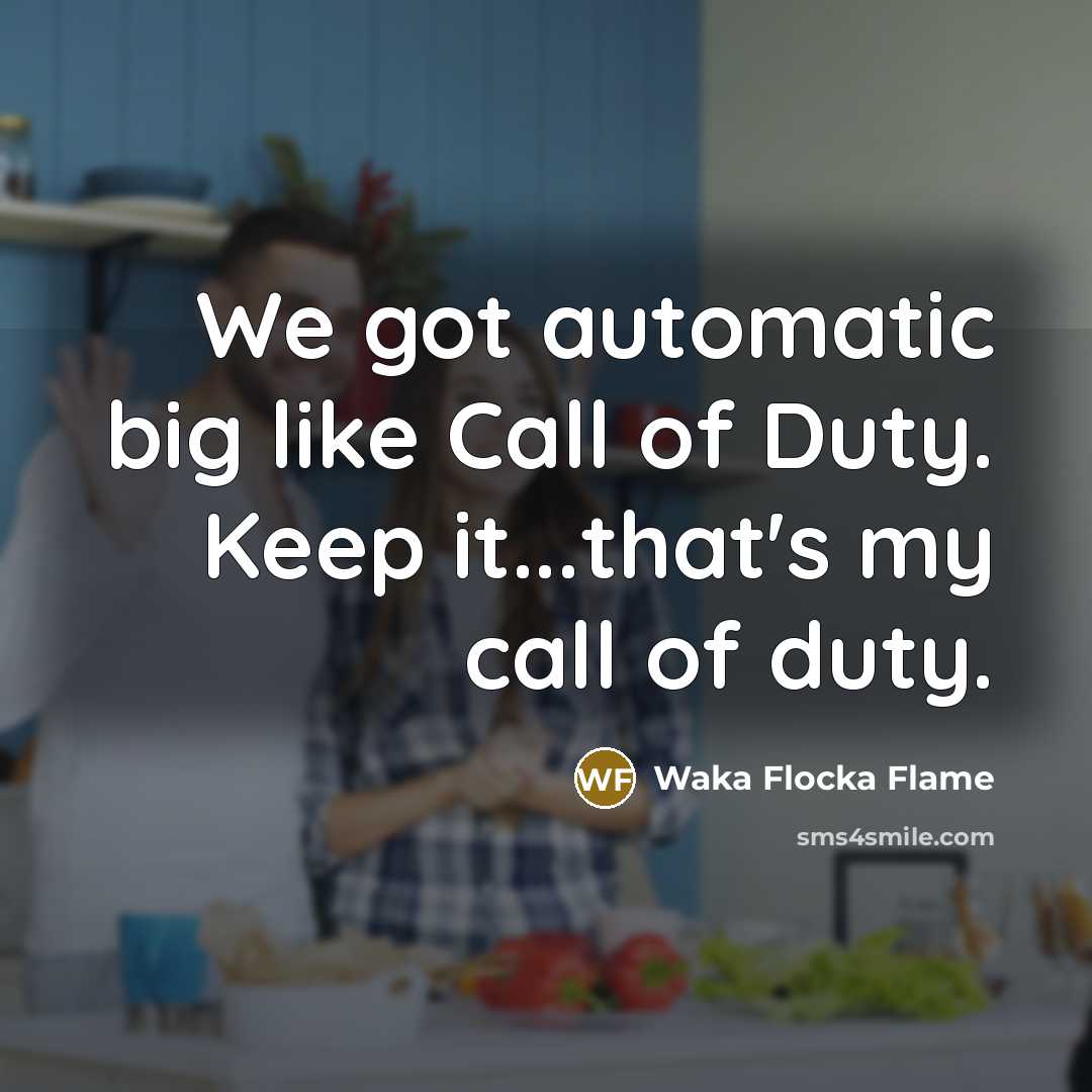 “We got automatic big like Call of Duty. Keep it...that's my call of duty.” quote by Waka Flocka Flame